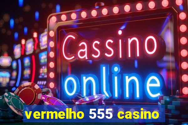 vermelho 555 casino